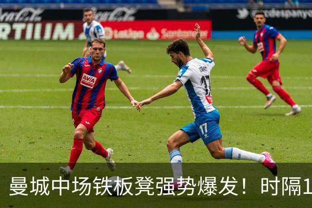 曼城中场铁板凳强势爆发！时隔1个月登场助哈兰德破门